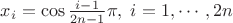 $x_i=\cos\frac{i-1}{2n-1}\pi, \; i=1, \cdots, 2n$