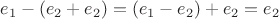 $e_{1} - (e_{2} + e_{2} ) = (e_{1} - e_{2} ) + e_{2} = e_{2}$