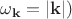 $\omega_{\mathbf{k}}=|\mathbf{k}|)$