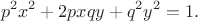 $$p^2x^2+2pxqy+q^2y^2=1.$$