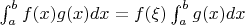 $\int_a^bf(x)g(x)dx= f(\xi)\int_a^bg(x)dx$