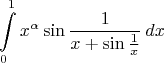 $$\int\limits_{0}^{1} x^{\alpha} \sin \frac{1}{x+\sin \frac{1}{x}}\,dx$$