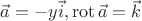 $\vec a=-y\vec i,\operatorname{rot} \vec a=\vec k$