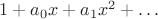 $1 + a_0x + a_1x^2+\dots$