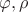 $\varphi, \rho$
