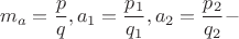 $$m_a  = \frac{p}{q},a_1  = \frac{{p_1 }}{{q_1 }},a_2  = \frac{{p_2 }}{{q_2 }} - $$