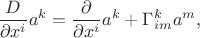 $\displaystyle\frac{D}{\partial x^i}a^k=\frac{\partial}{\partial x^i}a^k+\Gamma^k_{im}a^m,$