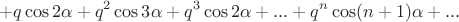 $$
 + q \cos 2 \alpha + q^2 \cos 3 \alpha + q^3 \cos 2 \alpha + ... + q^n \cos (n+1) \alpha + ...
$$
