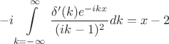 $$-i\int\limits_{k=-\infty}^{\infty}\dfrac{\delta'(k)e^{-ikx}}{(ik-1)^2}dk=x-2$$
