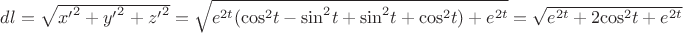 $dl=\sqrt{{x'}^{2}+{y'}^{2}+{z'}^{2}}=\sqrt{{e}^{2t}({\cos}^{2}t-{\sin}^{2}t+{\sin}^{2}t+{\cos}^{2}t)+{e}^{2t}}=\sqrt{{e}^{2t}+2{\cos}^{2}t+{e}^{2t}}$