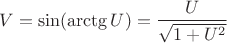 $$V=\sin(\arctg U)= \frac{U}{\sqrt{1+U^2}}$$
