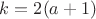 $k=2(a+1)$