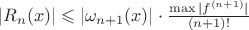 $|R_n(x)|\leqslant|\omega_{n+1}(x)|\cdot{\max|f^{(n+1)}|\over(n+1)!}$
