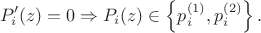 $$P_i'(z) = 0 \Rightarrow P_i(z) \in \left\{p_i^{(1)},p_i^{(2)}\right\}.$$