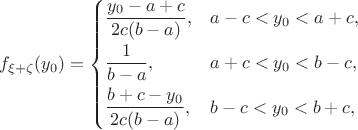 $$f_{\xi+\zeta}(y_0) = \begin{cases}\dfrac{y_0-a+c}{2c(b-a)}, & a-c < y_0 < a+c, \cr \vphantom{\displaystyle\int_1^1}\dfrac{1}{b-a}, & a+c<y_0<b-c, \cr \vphantom{\displaystyle\int_1^1}\dfrac{b+c-y_0}{2c(b-a)}, & b-c<y_0<b+c, \end{cases}$$