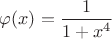 $\varphi(x)=\dfrac{1}{1+x^4}$