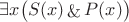 $\exists x \big( S(x) \mathop{\&} P(x) \big)$