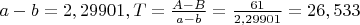 $a-b=2,29901, T=\frac{A-B}{a-b}=\frac{61}{2,29901}=26,533$