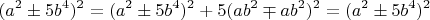 $$(a^2 \pm 5b^4)^2=(a^2 \pm 5b^4)^2+5(ab^2 \mp ab^2)^2=(a^2 \pm 5b^4)^2$$