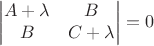 $$\begin{vmatrix} A + \lambda & B \\ B & C + \lambda \end{vmatrix} = 0 $$