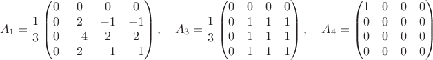 $$A_1=\frac 1 3\begin{pmatrix}
0&0&0&0\\
0&2&-1&-1\\
0&-4&2&2\\
0&2&-1&-1\\
\end{pmatrix},\quad A_3=\frac 1 3\begin{pmatrix}
0&0&0&0\\
0&1&1&1\\
0&1&1&1\\
0&1&1&1\\
\end{pmatrix},\quad A_4=\begin{pmatrix}
1&0&0&0\\
0&0&0&0\\
0&0&0&0\\
0&0&0&0\\
\end{pmatrix}$$