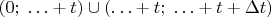 $(0;\;\ldots+t)\cup(\ldots+t;\;\ldots +t+\Delta t)$