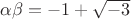 $\alpha\beta=-1+\sqrt{-3}$