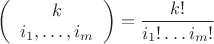 $\left(\begin{array}{c}k\\i_1,\ldots,i_m\end{array}\right)=\dfrac{k!}{i_1!\ldots i_m!}$ $\left(\begin{array}{c}k\\i_1,\ldots,i_m\end{array}\right)=\dfrac{k!}{i_1!\ldots i_m!}$