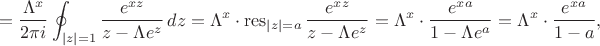 $$
{}=\frac{\Lambda^x}{2\pi i}\oint_{|z|=1} 
\frac{e^{xz}}{z-\Lambda e^z}\,dz
=\Lambda^x\cdot\operatorname{res}\limits_{|z|=a} 
\frac{e^{xz}}{z-\Lambda e^z}
=\Lambda^x\cdot\frac{e^{xa}}{1-\Lambda e^{a}}
=\Lambda^x\cdot\frac{e^{xa}}{1-a},
$$