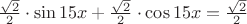 ${\sqrt2\over2}\cdot\sin 15x+{\sqrt2\over2}\cdot\cos 15x={\sqrt2\over2}$
