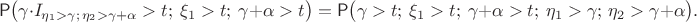 $$
\mathsf P\bigl(\gamma \cdot I_{\eta_1>\gamma; \, \eta_2 > \gamma+\alpha} > t; \ \xi_1 > t; \ \gamma+\alpha > t\bigr) = 
\mathsf P\bigl(\gamma > t; \ \xi_1 > t; \ \gamma+\alpha > t; \ \eta_1>\gamma; \, \eta_2 > \gamma+\alpha \bigr).
$$