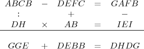 $\begin{array}{ccccc}ABCB&-&DEFC&=&GAFB\\:&&+&&-\\DH&\times&AB&=&IEI\\ \hline \\GGE&+&DEBB&=&DHDG\end{array}$