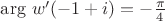 $\arg\,w'(-1 + i) = -\frac {\pi} 4$ $\arg\,w'(-1 + i) = -\frac {\pi} 4$