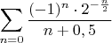 $\displaystyle\sum_{n=0}\dfrac{(-1)^n\cdot 2^{-\frac{n}{2}}}{n+0,5}$