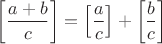 $\left[\dfrac{a+b}{c}\right]=\left[\dfrac{a}{c}\right]+\left[\dfrac{b}{c}\right]$