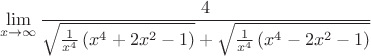 $$
\eqalign{
  & \mathop {\lim }\limits_{x \to \infty } {4 \over {\sqrt {{1 \over {x^4 }}\left( {x^4  + 2x^2  - 1} \right)}  + \sqrt {{1 \over {x^4 }}\left( {x^4  - 2x^2  - 1} \right)} }}  \cr $$