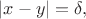 $|x-y|=\delta,$