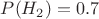 $P(H_2) = 0.7$