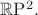 $\mathbb{R}\mathrm{P}^2.$