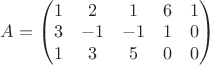 $\displaystyle A=\begin{pmatrix} 1 & 2 & 1 & 6 & 1\\ 3 & -1 & -1 & 1 &0 \\ 1& 3 &5 & 0 & 0 \end{pmatrix}$