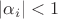$|\alpha_i| < 1$