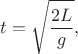 $$t=\sqrt{\frac{2L}{g}},$$