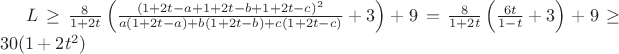 $L\geq \frac{8}{1+2t} \left(\frac{(1+2t-a+1+2t-b+1+2t-c)^2}{a(1+2t-a)+b(1+2t-b)+c(1+2t-c)}+3 \right) +9 =\frac{8}{1+2t} \left( \frac{6t}{1-t}+3 \right)+9 \geq 30(1+2t^2)$