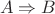 $$A\Rightarrow B$$