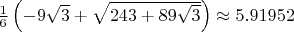 $\frac 16\left(-9\sqrt{3}+\sqrt{243+89\sqrt{3}}\right)\approx 5.91952$