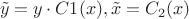 $$
\tilde{y} = y \cdot C1(x), \tilde{x} = C_2 (x)
$$