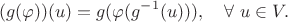 $$(g(\varphi))(u)=g(\varphi(g^{-1}(u))), \ \ \ \forall \ u\in V.$$
