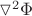 $\triangledown^2 \Phi$