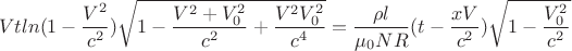 $$V t ln (1-\frac {V^2} {c^2}) \sqrt{1-\frac{V^2+V_0^2}{c^2}+ \frac{V^2 V_0^2}{c^4}}= \frac{\rho l}{\mu_0 N R} (t-\frac{xV}{c^2}) \sqrt{1-\frac{V_0^2}{c^2}}$$