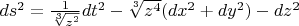$ds^2=\frac1{\sqrt[3]{z^2}}dt^2-\sqrt[3]{z^4}(dx^2+dy^2) - dz^2$